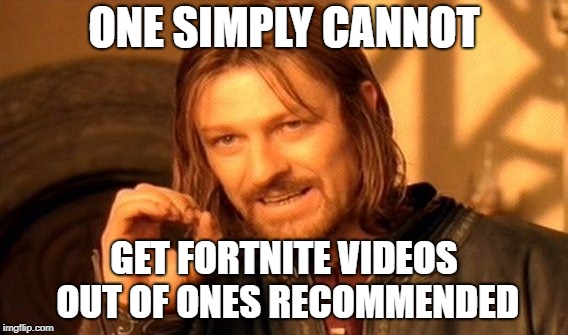 One Does Not Simply | ONE SIMPLY CANNOT; GET FORTNITE VIDEOS OUT OF ONES RECOMMENDED | image tagged in memes,one does not simply | made w/ Imgflip meme maker