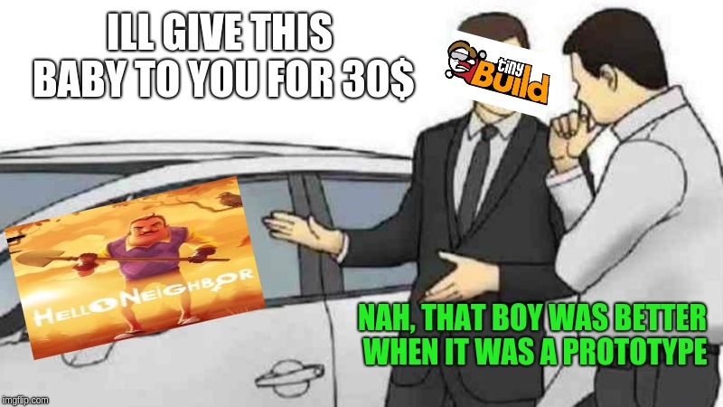 Car Salesman Slaps Roof Of Car Meme | ILL GIVE THIS BABY TO YOU FOR 30$; NAH, THAT BOY WAS BETTER WHEN IT WAS A PROTOTYPE | image tagged in memes,car salesman slaps roof of car | made w/ Imgflip meme maker