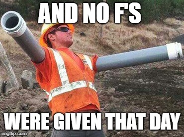 Double arm construction worker | AND NO F'S WERE GIVEN THAT DAY | image tagged in double arm construction worker | made w/ Imgflip meme maker