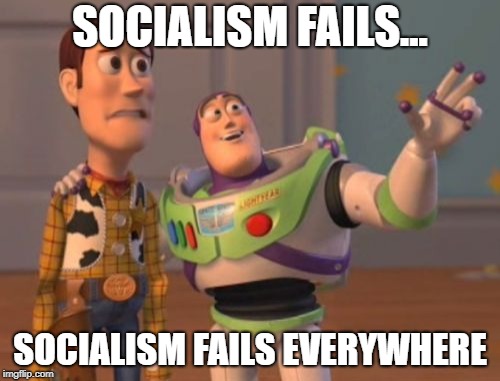 X, X Everywhere Meme | SOCIALISM FAILS... SOCIALISM FAILS EVERYWHERE | image tagged in memes,x x everywhere,socialism,venezuela | made w/ Imgflip meme maker