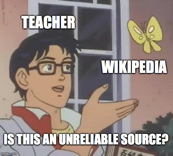 Is This A Pigeon | TEACHER; WIKIPEDIA; IS THIS AN UNRELIABLE SOURCE? | image tagged in memes,is this a pigeon | made w/ Imgflip meme maker