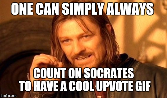 One Does Not Simply Meme | ONE CAN SIMPLY ALWAYS COUNT ON SOCRATES TO HAVE A COOL UPVOTE GIF | image tagged in memes,one does not simply | made w/ Imgflip meme maker