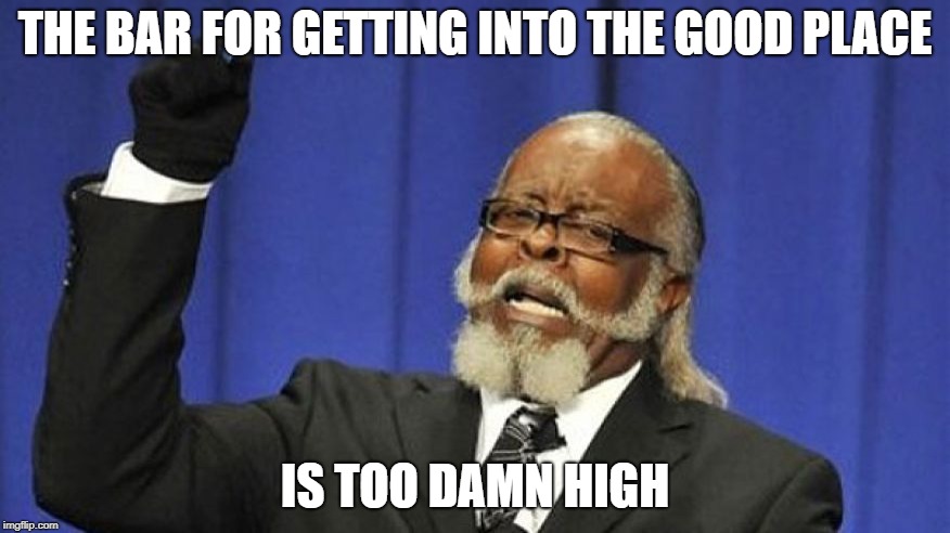 Jimmy McMillan | THE BAR FOR GETTING INTO THE GOOD PLACE; IS TOO DAMN HIGH | image tagged in jimmy mcmillan | made w/ Imgflip meme maker