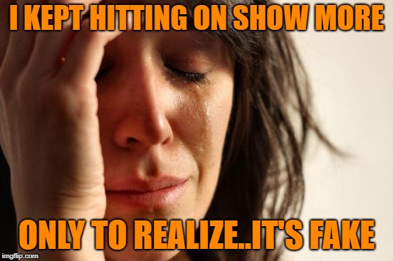 First World Problems Meme | I KEPT HITTING ON SHOW MORE ONLY TO REALIZE..IT'S FAKE | image tagged in memes,first world problems | made w/ Imgflip meme maker