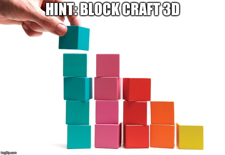 Building blocks  | HINT: BLOCK CRAFT 3D | image tagged in building blocks | made w/ Imgflip meme maker