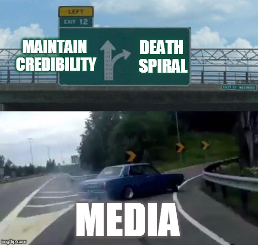 Left Exit 12 Off Ramp Meme | MAINTAIN CREDIBILITY; DEATH SPIRAL; MEDIA | image tagged in memes,left exit 12 off ramp | made w/ Imgflip meme maker