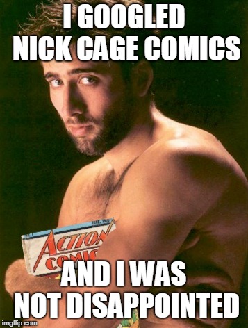 I GOOGLED NICK CAGE COMICS AND I WAS NOT DISAPPOINTED | made w/ Imgflip meme maker