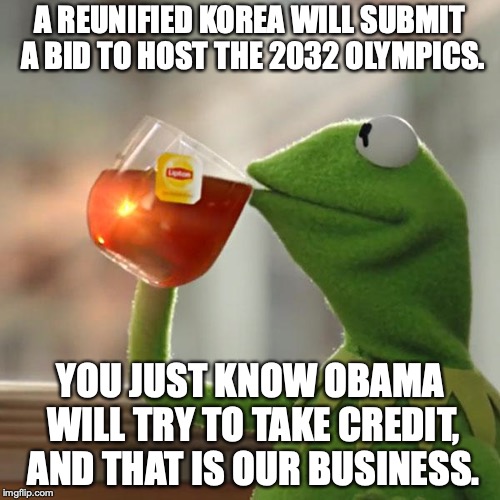 If it was so easy to do, why didn't Obama do it while he was President? | A REUNIFIED KOREA WILL SUBMIT A BID TO HOST THE 2032 OLYMPICS. YOU JUST KNOW OBAMA WILL TRY TO TAKE CREDIT, AND THAT IS OUR BUSINESS. | image tagged in 2018,olympics,korea,trump,obama | made w/ Imgflip meme maker