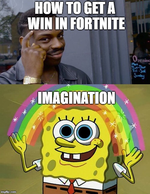 HOW TO GET A WIN IN FORTNITE; IMAGINATION | image tagged in fortnite meme,imagination spongebob | made w/ Imgflip meme maker