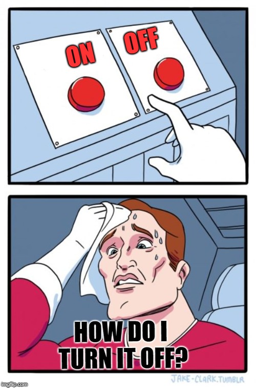 Two Buttons Meme | ON       OFF; HOW DO I TURN IT OFF? | image tagged in memes,two buttons | made w/ Imgflip meme maker