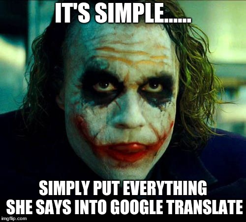 Students Taking Spanish Be Like.... | IT'S SIMPLE...... SIMPLY PUT EVERYTHING SHE SAYS INTO GOOGLE TRANSLATE | image tagged in joker it's simple we kill the batman | made w/ Imgflip meme maker