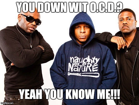 Had to get this in before OCD awareness week was over | YOU DOWN WIT O.C.D.? YEAH YOU KNOW ME!!! | image tagged in ocd | made w/ Imgflip meme maker