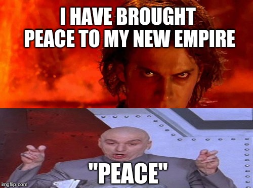 You Underestimate My Power | I HAVE BROUGHT PEACE TO MY NEW EMPIRE; "PEACE" | image tagged in memes,you underestimate my power | made w/ Imgflip meme maker