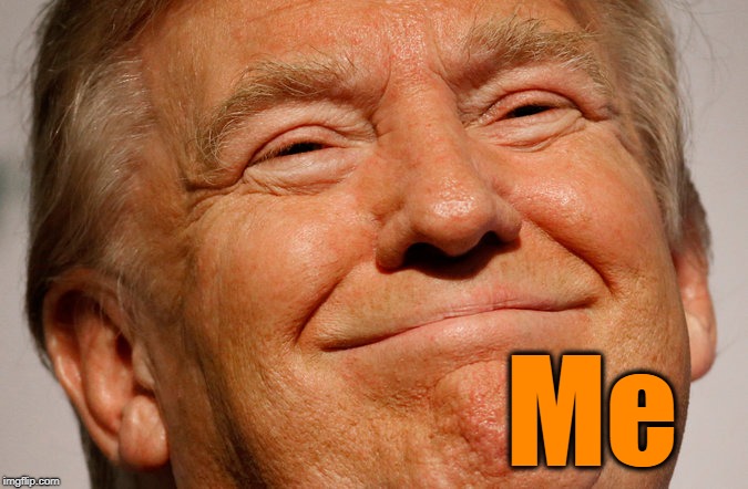Trump Smile | Me | image tagged in trump smile | made w/ Imgflip meme maker