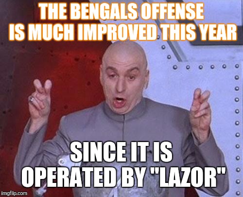 Dr Evil Laser | THE BENGALS OFFENSE IS MUCH IMPROVED THIS YEAR; SINCE IT IS OPERATED BY "LAZOR" | image tagged in memes,dr evil laser | made w/ Imgflip meme maker