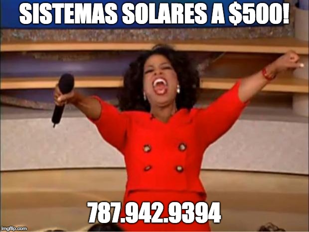 Oprah You Get A Meme | SISTEMAS SOLARES A $500! 787.942.9394 | image tagged in memes,oprah you get a | made w/ Imgflip meme maker