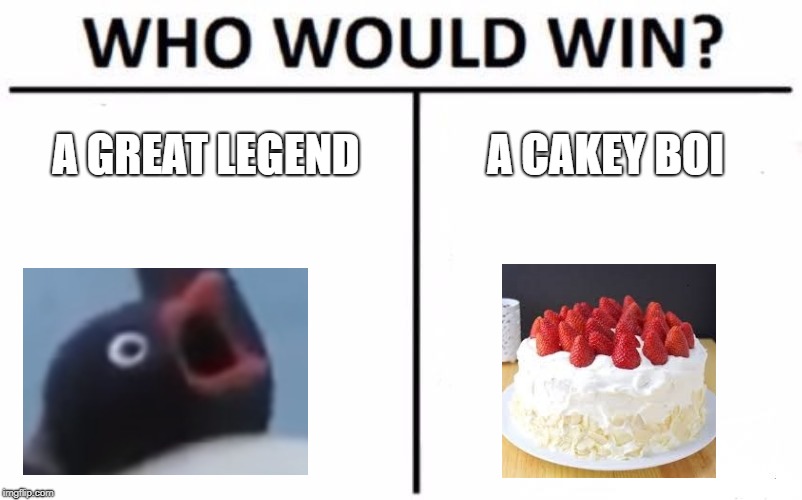 Who Would Win? Meme | A GREAT LEGEND; A CAKEY BOI | image tagged in memes,who would win | made w/ Imgflip meme maker