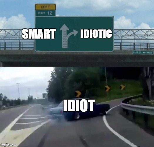 Left Exit 12 Off Ramp Meme | SMART; IDIOTIC; IDIOT | image tagged in memes,left exit 12 off ramp | made w/ Imgflip meme maker