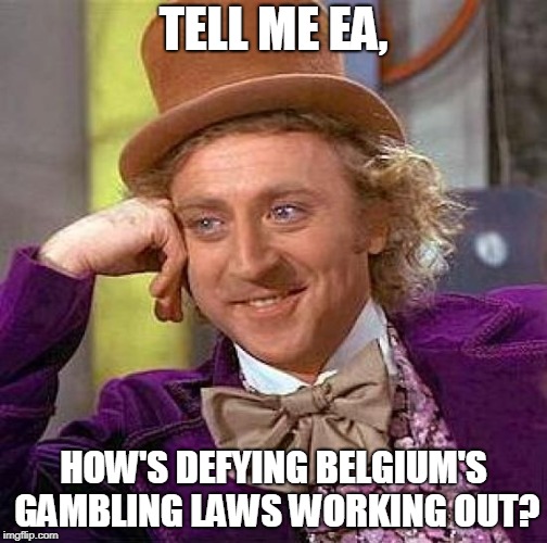 Creepy Condescending Wonka Meme | TELL ME EA, HOW'S DEFYING BELGIUM'S GAMBLING LAWS WORKING OUT? | image tagged in memes,creepy condescending wonka | made w/ Imgflip meme maker