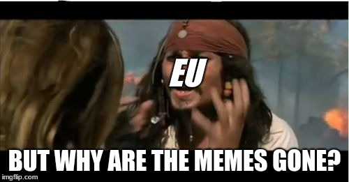 Why Is The Rum Gone | EU; BUT WHY ARE THE MEMES GONE? | image tagged in memes,why is the rum gone | made w/ Imgflip meme maker