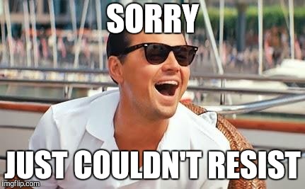 Leonardo Dicaprio laughing | SORRY JUST COULDN'T RESIST | image tagged in leonardo dicaprio laughing | made w/ Imgflip meme maker