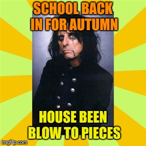 SCHOOL BACK IN FOR AUTUMN HOUSE BEEN BLOW TO PIECES | made w/ Imgflip meme maker