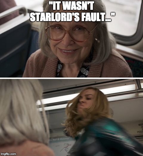 Captain Marvel | "IT WASN'T STARLORD'S FAULT..." | image tagged in captain marvel | made w/ Imgflip meme maker