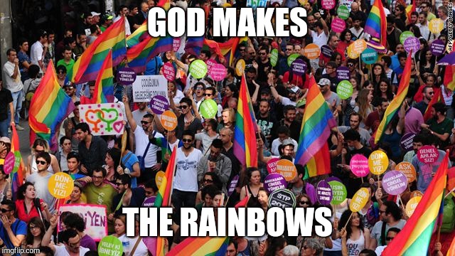 lgbt  | GOD MAKES THE RAINBOWS | image tagged in lgbt | made w/ Imgflip meme maker