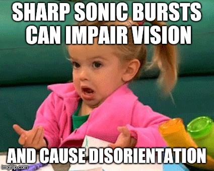 I don't know (Good Luck Charlie) | SHARP SONIC BURSTS CAN IMPAIR VISION AND CAUSE DISORIENTATION | image tagged in i don't know good luck charlie | made w/ Imgflip meme maker