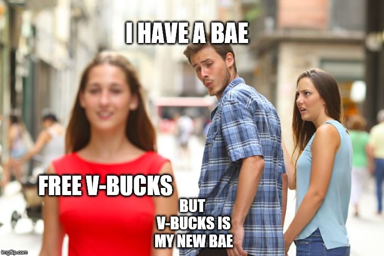 Distracted Boyfriend Meme | I HAVE A BAE; FREE V-BUCKS; BUT V-BUCKS IS MY NEW BAE | image tagged in memes,distracted boyfriend | made w/ Imgflip meme maker