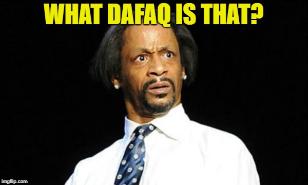 WHAT DAFAQ IS THAT? | made w/ Imgflip meme maker