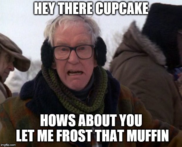 HEY THERE CUPCAKE HOWS ABOUT YOU LET ME FROST THAT MUFFIN | made w/ Imgflip meme maker