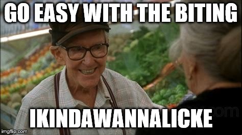 Fluent In Hawaiian | GO EASY WITH THE BITING; IKINDAWANNALICKE | image tagged in grumpy old men,memes | made w/ Imgflip meme maker