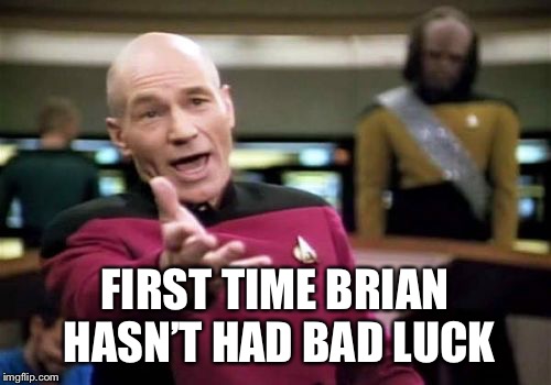 Picard Wtf Meme | FIRST TIME BRIAN HASN’T HAD BAD LUCK | image tagged in memes,picard wtf | made w/ Imgflip meme maker