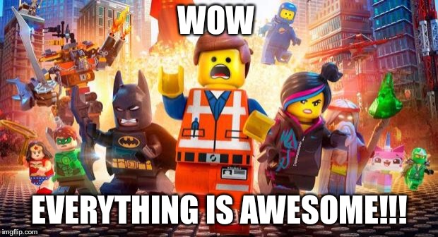 Everything is Awesome | WOW EVERYTHING IS AWESOME!!! | image tagged in everything is awesome | made w/ Imgflip meme maker