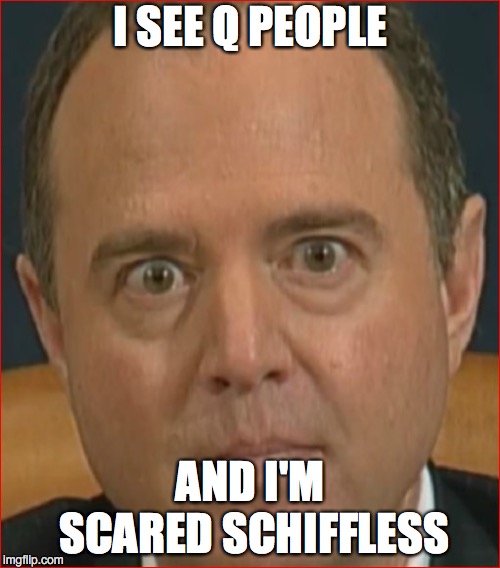 Adam Schiff | I SEE Q PEOPLE; AND I'M SCARED SCHIFFLESS | image tagged in adam schiff | made w/ Imgflip meme maker