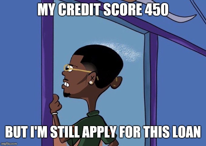 Black Rolf meme | MY CREDIT SCORE 450; BUT I'M STILL APPLY FOR THIS LOAN | image tagged in black rolf meme | made w/ Imgflip meme maker