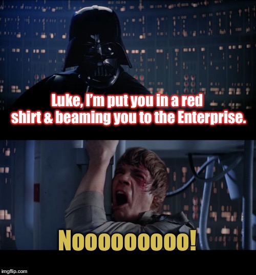 When Sci Fi crosses over | Luke, I’m put you in a red shirt & beaming you to the Enterprise. Nooooooooo! | image tagged in memes,star wars no,star trek,red shirts,funny memes | made w/ Imgflip meme maker