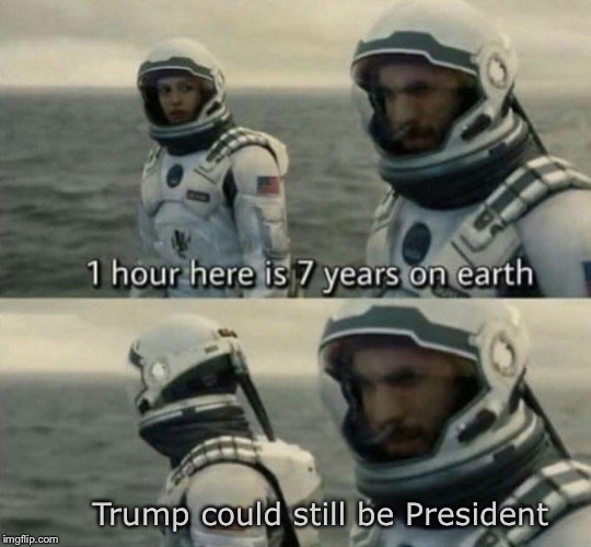 Good or bad thing? | Trump could still be President | image tagged in trump,president,astronaut,memes,funny | made w/ Imgflip meme maker