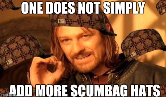 ONE DOES NOT SIMPLY ADD MORE SCUMBAG HATS | image tagged in memes,one does not simply,scumbag | made w/ Imgflip meme maker