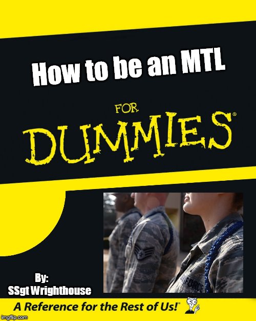 For Dummies | How to be an MTL; By:        SSgt Wrighthouse | image tagged in for dummies | made w/ Imgflip meme maker