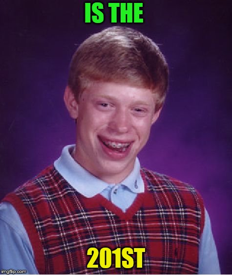 Bad Luck Brian Meme | IS THE 201ST | image tagged in memes,bad luck brian | made w/ Imgflip meme maker