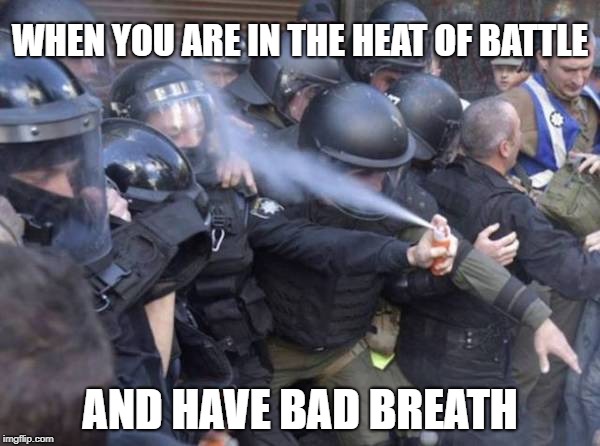 WHEN YOU ARE IN THE HEAT OF BATTLE; AND HAVE BAD BREATH | image tagged in riots,protesters,liberal,funny | made w/ Imgflip meme maker