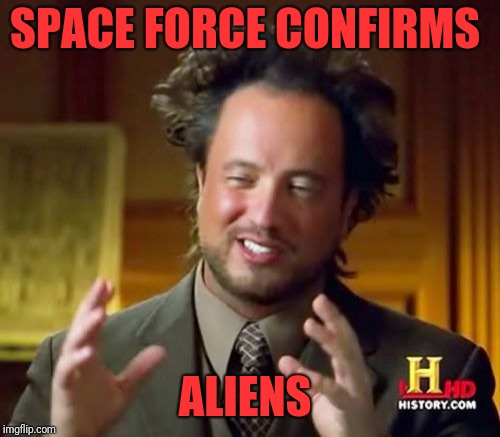 Ancient Aliens Meme | SPACE FORCE CONFIRMS; ALIENS | image tagged in memes,ancient aliens | made w/ Imgflip meme maker