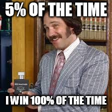 Sex Panther | 5% OF THE TIME; I WIN 100% OF THE TIME | image tagged in sex panther | made w/ Imgflip meme maker