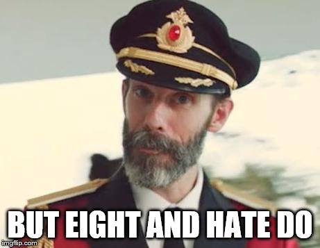 Captain Obvious | BUT EIGHT AND HATE DO | image tagged in captain obvious | made w/ Imgflip meme maker
