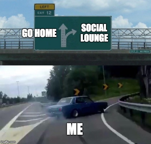 Left Exit 12 Off Ramp | GO HOME; SOCIAL LOUNGE; ME | image tagged in memes,left exit 12 off ramp | made w/ Imgflip meme maker