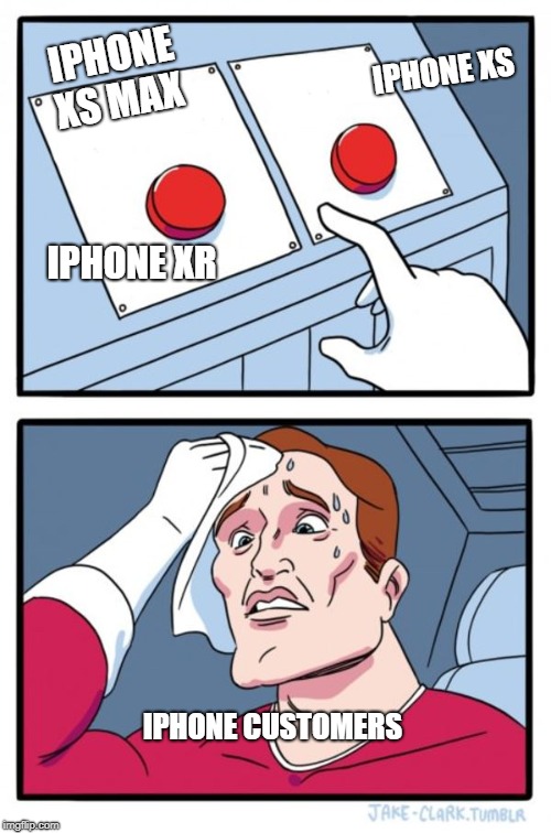 iphone customers problems | IPHONE XS; IPHONE XS MAX; IPHONE XR; IPHONE CUSTOMERS | image tagged in memes,two buttons,iphone,problems,iphonexs,iphone xs max | made w/ Imgflip meme maker