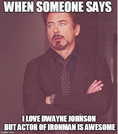 Face You Make Robert Downey Jr | WHEN SOMEONE SAYS; I LOVE DWAYNE JOHNSON BUT ACTOR OF IRONMAN IS AWESOME | image tagged in memes,face you make robert downey jr | made w/ Imgflip meme maker