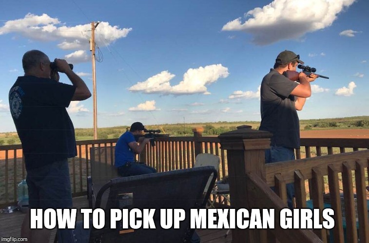Backyard Border Patrol | HOW TO PICK UP MEXICAN GIRLS | image tagged in backyard border patrol | made w/ Imgflip meme maker